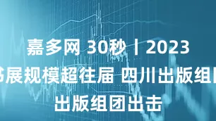 嘉多网 30秒丨2023天府书展规模超往届 四川出版组团出击