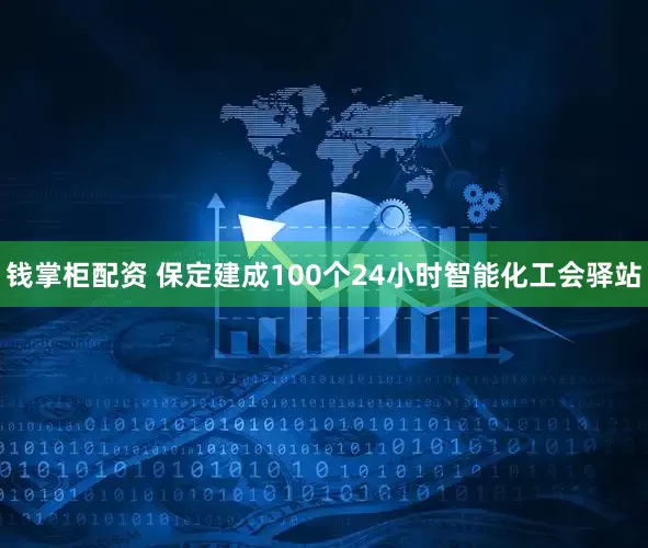 钱掌柜配资 保定建成100个24小时智能化工会驿站